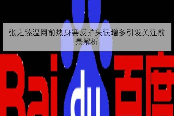 张之臻温网前热身赛反拍失误增多引发关注前景解析